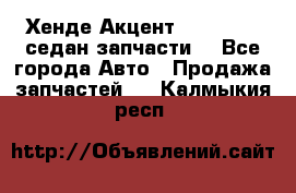 Хенде Акцент 1995-99 1,5седан запчасти: - Все города Авто » Продажа запчастей   . Калмыкия респ.